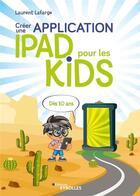 Couverture du livre « Créer une application Ipad pour les kids » de Laurent Lafarge aux éditions Eyrolles