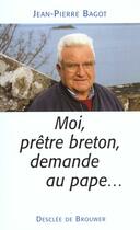 Couverture du livre « Moi, pretre breton, demande au pape » de Jean-Pierre Bagot aux éditions Desclee De Brouwer