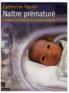 Couverture du livre « Naître prématuré ; le regard d'une psychanalyste en service de néonatologie » de Catherine Vanier aux éditions Bayard