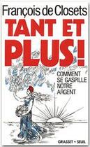 Couverture du livre « Tant et plus ! comment se gaspille notre argent » de Francois De Closets aux éditions Grasset