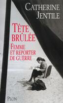 Couverture du livre « Tete Brulee ; Femme Et Reporter De Guerre » de Catherine Jentile aux éditions Plon