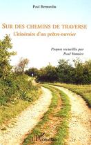 Couverture du livre « Sur des chemins de traverse ; l'itinéraire d'un prêtre-ouvrier » de Paul Bernardin aux éditions Editions L'harmattan