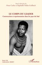 Couverture du livre « Le corps du leader ; construction et représentation dans les pays du sud » de Omar Carlier et Raphaelle Nollez-Goldbach aux éditions Editions L'harmattan