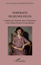 Couverture du livre « Portraits de jeunes filles ; l'adolescence féminine dans les littératures et les cinémas français et francophones » de Daniela Di Cecco aux éditions Editions L'harmattan