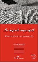 Couverture du livre « Le regard imparfait - realite et distance en photographie » de Uwe Bernhardt aux éditions Editions L'harmattan