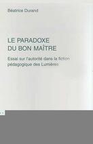 Couverture du livre « Le paradoxe du bon maître ; essai sur l'autorité dans la fiction pédagogique des lumières » de Beatrice Durand aux éditions Editions L'harmattan