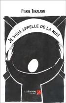 Couverture du livre « Je vous appelle de la nuit » de Pierre Toralann aux éditions Editions Du Net
