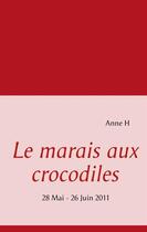 Couverture du livre « Le marais aux crocodiles ; 28 Mai - 26 Juin 2011 » de Anne H aux éditions Books On Demand