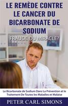 Couverture du livre « Le remède contre le cancer du bicarbonate de sodium ; fraude ou miracle ? » de Peter Carl Simons aux éditions Books On Demand