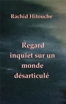 Couverture du livre « Regard inquiet sur un monde désarticulé » de Rachid Hitouche aux éditions Books On Demand