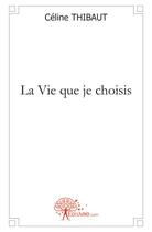 Couverture du livre « La vie que je choisis » de Celine Thibaut aux éditions Edilivre