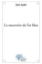 Couverture du livre « Le meurtrier de l'or bleu » de Soni Aydin aux éditions Edilivre