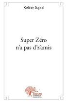 Couverture du livre « Super zero n'a pas d'z'amis » de Jupol Keline aux éditions Edilivre