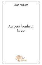 Couverture du livre « Au petit bonheur la vie » de Jean Auquier aux éditions Edilivre