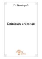 Couverture du livre « L'itinéraire ardennais » de P.-J. Boussingault aux éditions Editions Edilivre