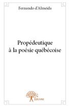 Couverture du livre « Propédeutique à la poésie québécoise » de Fernando D' Almeida aux éditions Edilivre
