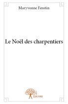 Couverture du livre « Le noel des charpentiers » de Maryvonne Ferotin aux éditions Edilivre