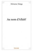 Couverture du livre « Au nom d'Allah ? » de Miriame Maiga aux éditions Edilivre