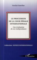 Couverture du livre « Le procureur de la cour pénale internationale ; une évaluation de son independance » de Fanfan Guerilus aux éditions L'harmattan