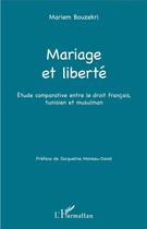 Couverture du livre « Mariage et liberté ; étude comparative entre le droit francais, tunisien et musulman » de Mariem Bouzekri aux éditions L'harmattan