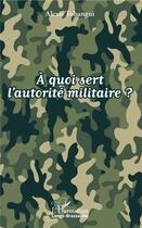 Couverture du livre « À quoi sert l'autorité militaire ? » de Alexis Tobangui aux éditions L'harmattan