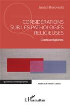 Couverture du livre « Considerations sur les pathologies religieuses ; contra religiones » de Andre Borowski aux éditions L'harmattan