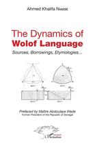 Couverture du livre « The dynamics of wolof language : sources, borrowings, etymologies... » de Ahmed Khalifa Niasse aux éditions L'harmattan