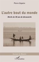 Couverture du livre « L'autre bout du monde ; récits de 30 ans de decouverte » de Pierre Giguere aux éditions L'harmattan