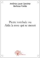 Couverture du livre « Pierre tombale ou Aïda la rose qui se meurt » de Antonia Laura Caroli aux éditions Edilivre