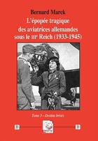 Couverture du livre « L'épopée tragique des aviatrices allemandes sous le IIIe Reich (1933-1945) - tome 3 : Tome 3 - Destins brisés » de Bernard Marck aux éditions Deterna