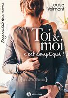 Couverture du livre « Toi & moi, c'est compliqué ! » de Louise Valmont aux éditions Editions Addictives