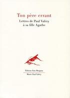 Couverture du livre « Ton père errant : lettres de Paul Valéry à sa fille Agathe » de Paul Velery et Agathe Valery aux éditions Fata Morgana