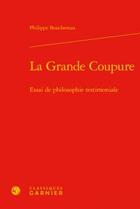 Couverture du livre « La grande coupure ; essai de philosophie testimoniale » de Philippe Bouchereau aux éditions Classiques Garnier