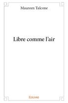 Couverture du livre « Libre comme l'air » de Talcone Maureen aux éditions Edilivre