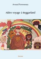 Couverture du livre « Aiden voyage a reggaeland » de Pommereau Arnaud aux éditions Edilivre