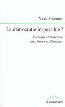 Couverture du livre « La démocratie impossible ? politique et modernité chez Weber et Habermas » de Yves Sintomer aux éditions La Decouverte