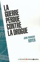 Couverture du livre « La guerre perdue contre la drogue » de Jean-Francois Boyer aux éditions La Decouverte