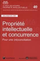 Couverture du livre « Propriété intellectuelle et concurrence ; pour une réconciliation » de  aux éditions Lexisnexis