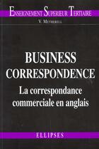 Couverture du livre « Business correspondence - la correspondance commerciale en anglais » de Metherell Victoria aux éditions Ellipses