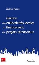 Couverture du livre « Gestion des collectivités locales et financement des projets territoriaux » de Jerome Dubois aux éditions Tec Et Doc