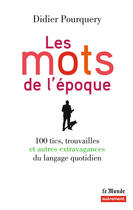 Couverture du livre « Les mots de l'époque ; 100 tics, trouvailles et autres extravagances du langage quotidien » de Didier Pourquery aux éditions Autrement