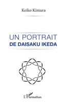 Couverture du livre « Un portrait de Daisaku Ikeda » de Keiko Kimura aux éditions L'harmattan