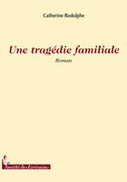 Couverture du livre « Une tragédie familiale » de Catherine Rodolphe aux éditions Societe Des Ecrivains