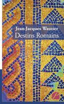 Couverture du livre « Destins romains » de Jean-Jacques Wautier aux éditions Du Pantheon