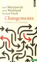 Couverture du livre « Changements ; paradoxes et psychothérapie » de Richard Fisch et John H. Weakland et Paul Watzlawick aux éditions Points