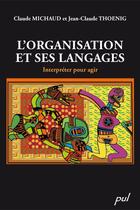 Couverture du livre « L'organisation et ses langages ; interpréter pour agir » de Michaud/Thoenig aux éditions Les Presses De L'universite Laval (pul)