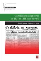 Couverture du livre « Les rébellions canadiennes de 1837 et 1838 vues de Paris » de Francoise Le Jeune et Aurelio Ayala aux éditions Les Presses De L'universite Laval (pul)