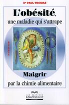 Couverture du livre « L'obesite une maladie qui s'attrape - maigrir par la chimie alimentaire » de Paul Thomas aux éditions Quebecor