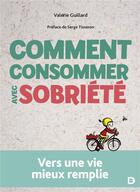 Couverture du livre « Comment consommer avec sobriété : vers une vie mieux remplie » de Valerie Guillard aux éditions De Boeck Superieur