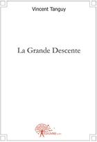 Couverture du livre « La grande descente » de Vincent Tanguy aux éditions Edilivre